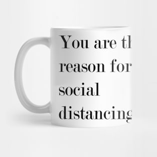 You Are The Reason For Social Distancing. Mug